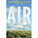 AIR: The Restless Shaper of the World by William Bryant Logan