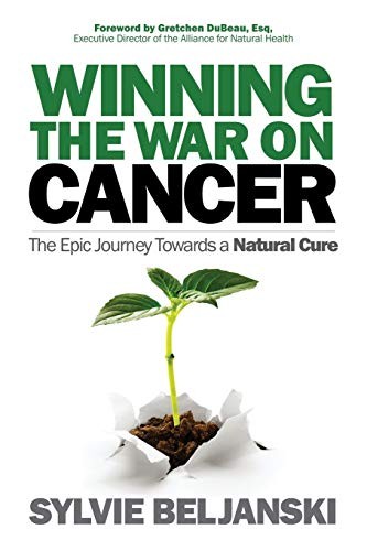 Winning the War on Cancer: The Epic Journey Towards a Natural Cure