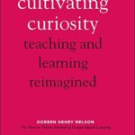 Cultivating Curiosity: Teaching and Learning Reimagined
