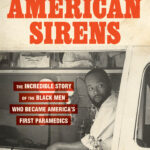 American Sirens: The Incredible Story of the Black Men Who Became America’s First Paramedics