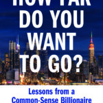 How Far Do You Want To Go: Lessons from a Common-Sense Billionaire